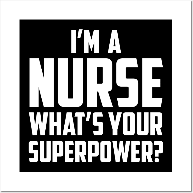 I'm a Nurse What's Your Superpower White Wall Art by sezinun